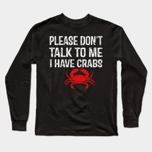 Please Don't Talk To Me I Have Crabs Long Sleeve T-Shirt